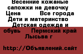 Весенние кожаные сапожки на девочку › Цена ­ 400 - Все города Дети и материнство » Детская одежда и обувь   . Пермский край,Лысьва г.